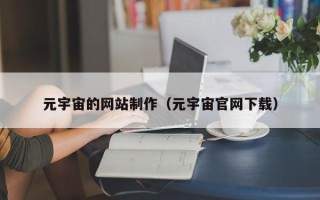 阿拉善盟元宇宙的网站制作（元宇宙官网下载）