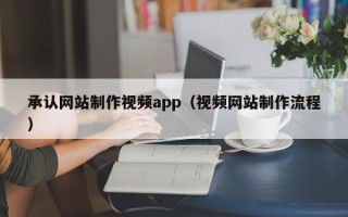 阿拉善盟承认网站制作视频app（视频网站制作流程）